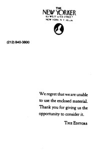 a form letter is devastating because it has so many ways of being interpreted. . . from "i liked the story but my boss didn't" to "you don't even have the talent to write a grocery list". .  . the new yorker magazine gets so many submissions that in the last few years they have instituted a policy of not even giving the writer this much in the way of subject matter for their insecurities.